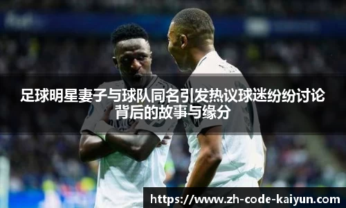 足球明星妻子与球队同名引发热议球迷纷纷讨论背后的故事与缘分